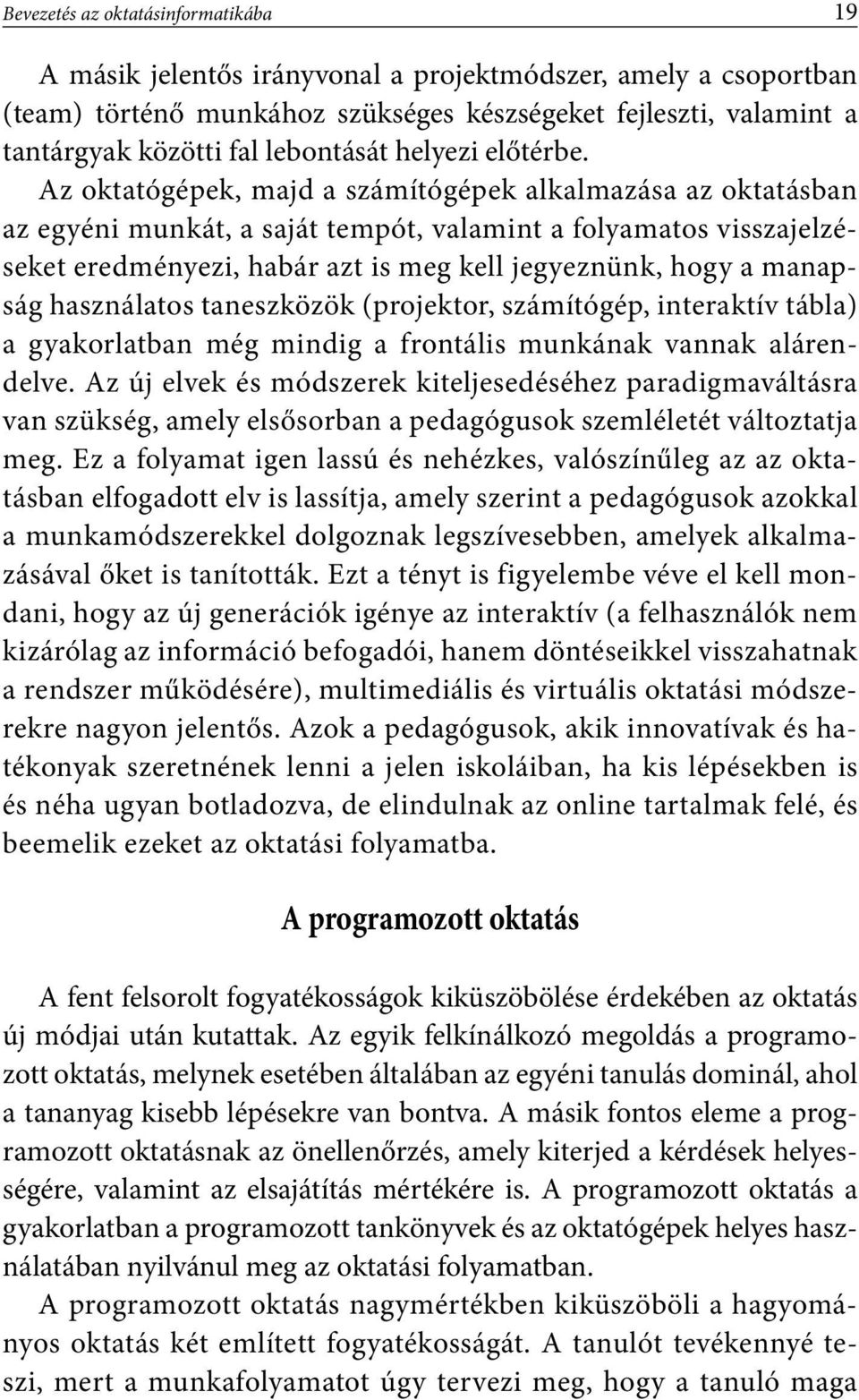 Az oktatógépek, majd a számítógépek alkalmazása az oktatásban az egyéni munkát, a saját tempót, valamint a folyamatos visszajelzéseket eredményezi, habár azt is meg kell jegyeznünk, hogy a manapság