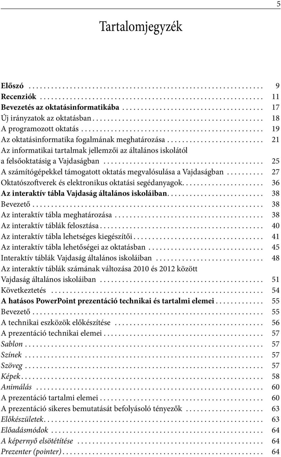 .. 27 Oktatószoftverek és elektronikus oktatási segédanyagok... 36 Аz interaktív tábla Vajdaság általános iskoláiban... 38 Bevezető... 38 Az interaktív tábla meghatározása.