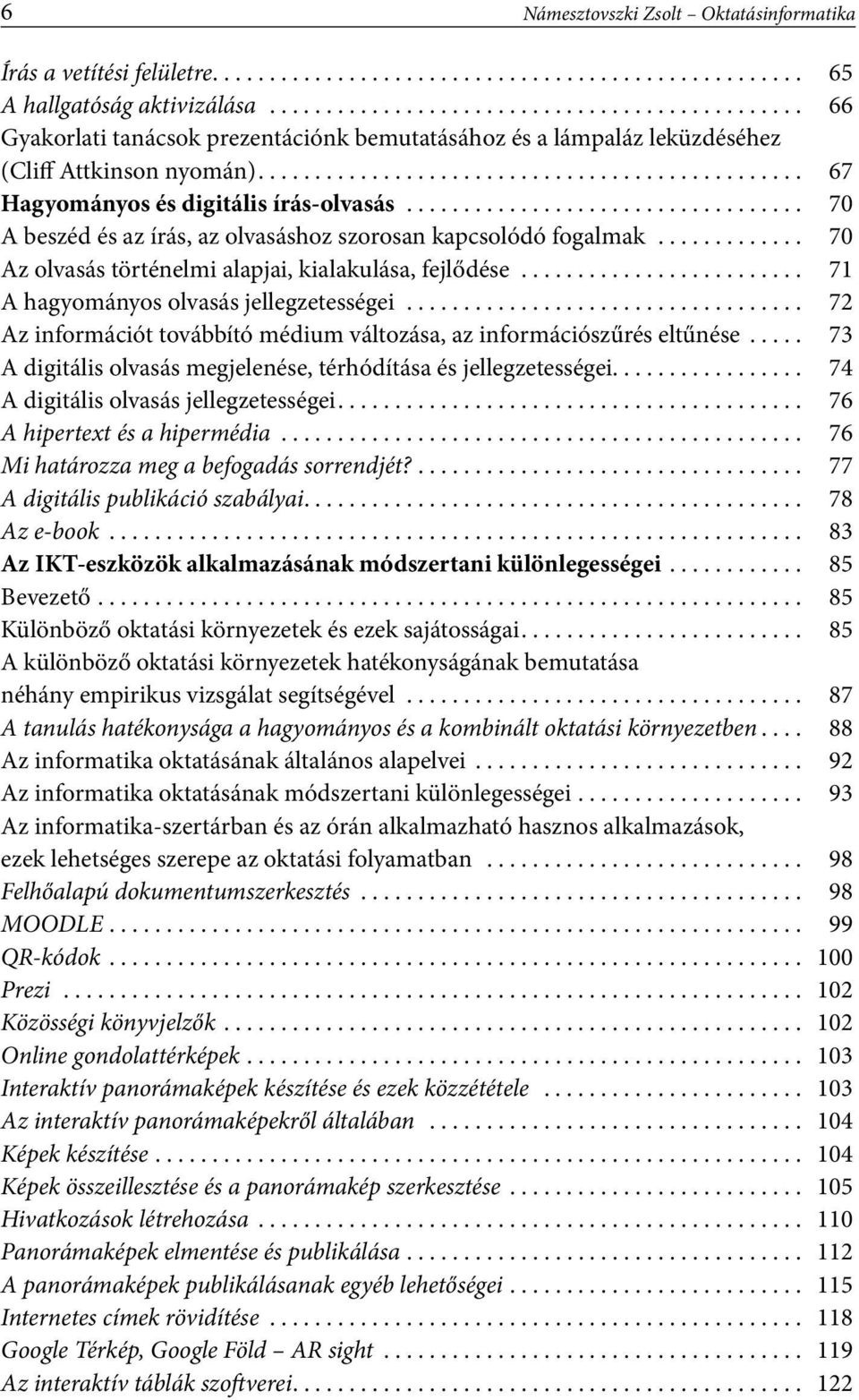 .. 70 A beszéd és az írás, az olvasáshoz szorosan kapcsolódó fogalmak... 70 Az olvasás történelmi alapjai, kialakulása, fejlődése... 71 A hagyományos olvasás jellegzetességei.