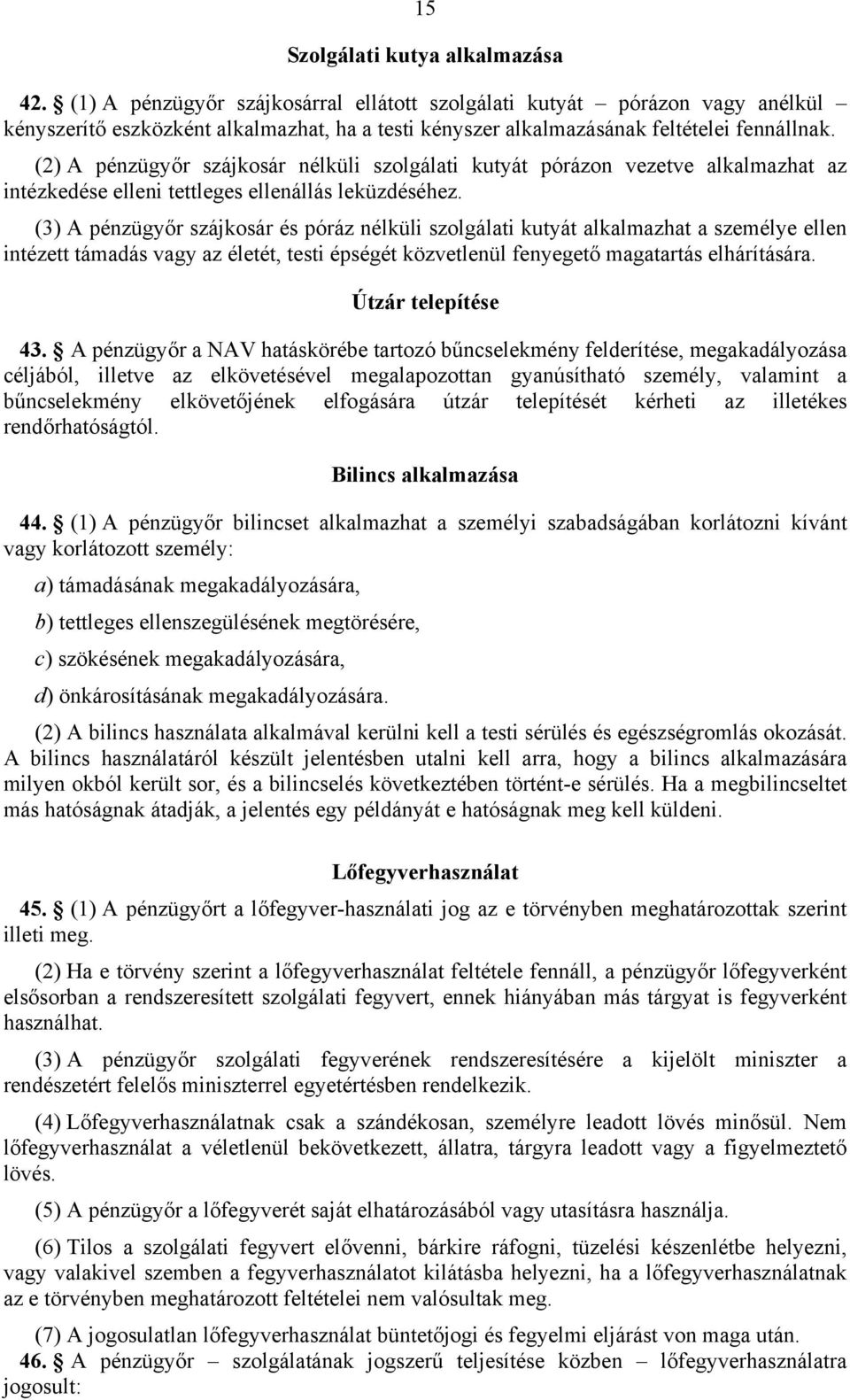 (2) A pénzügyőr szájkosár nélküli szolgálati kutyát pórázon vezetve alkalmazhat az intézkedése elleni tettleges ellenállás leküzdéséhez.