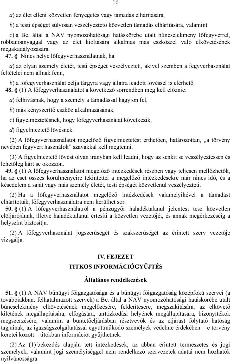 Nincs helye lőfegyverhasználatnak, ha a) az olyan személy életét, testi épségét veszélyezteti, akivel szemben a fegyverhasználat feltételei nem állnak fenn, b) a lőfegyverhasználat célja tárgyra vagy