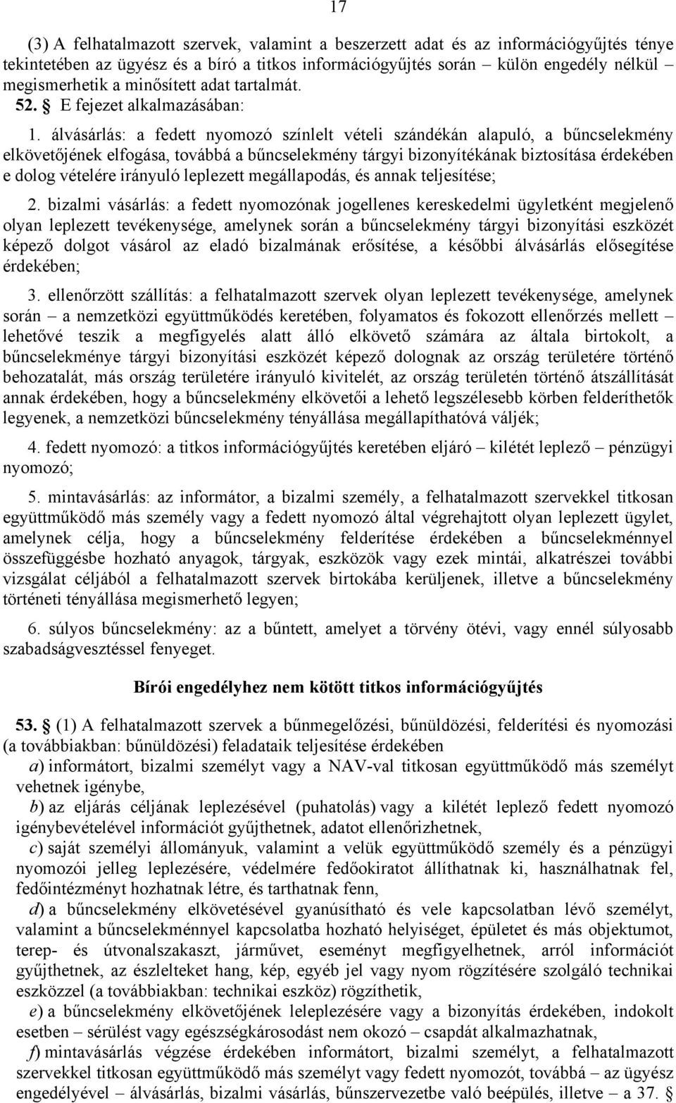 álvásárlás: a fedett nyomozó színlelt vételi szándékán alapuló, a bűncselekmény elkövetőjének elfogása, továbbá a bűncselekmény tárgyi bizonyítékának biztosítása érdekében e dolog vételére irányuló