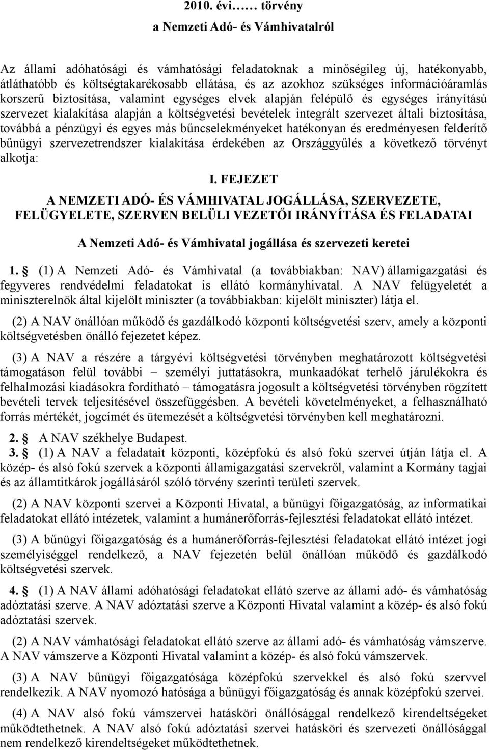 továbbá a pénzügyi és egyes más bűncselekményeket hatékonyan és eredményesen felderítő bűnügyi szervezetrendszer kialakítása érdekében az Országgyűlés a következő törvényt alkotja: I.
