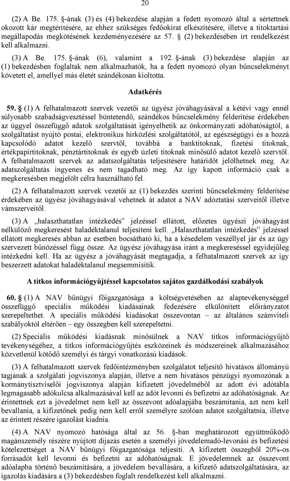 kezdeményezésére az 57. (2) bekezdésében írt rendelkezést kell alkalmazni. (3) A Be. 175. -ának (6), valamint a 192.