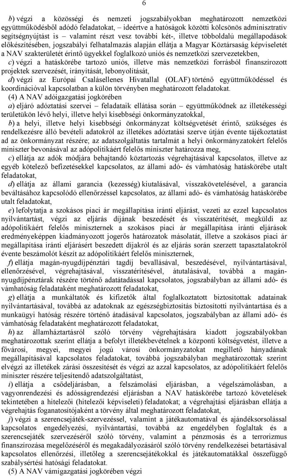 és nemzetközi szervezetekben, c) végzi a hatáskörébe tartozó uniós, illetve más nemzetközi forrásból finanszírozott projektek szervezését, irányítását, lebonyolítását, d) végzi az Európai
