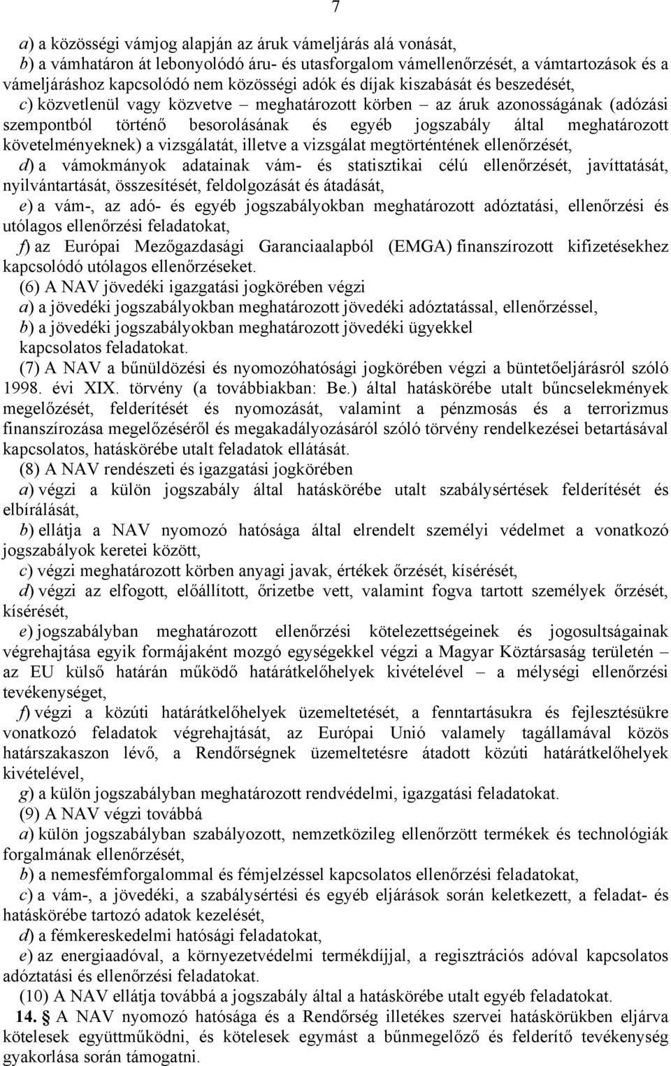 követelményeknek) a vizsgálatát, illetve a vizsgálat megtörténtének ellenőrzését, d) a vámokmányok adatainak vám- és statisztikai célú ellenőrzését, javíttatását, nyilvántartását, összesítését,