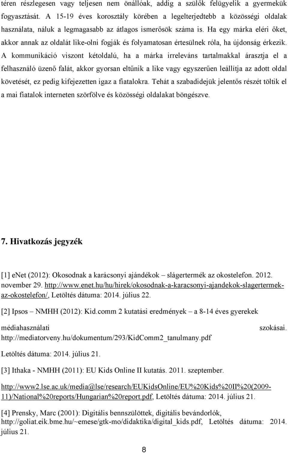 Ha egy márka eléri őket, akkor annak az oldalát like-olni fogják és folyamatosan értesülnek róla, ha újdonság érkezik.