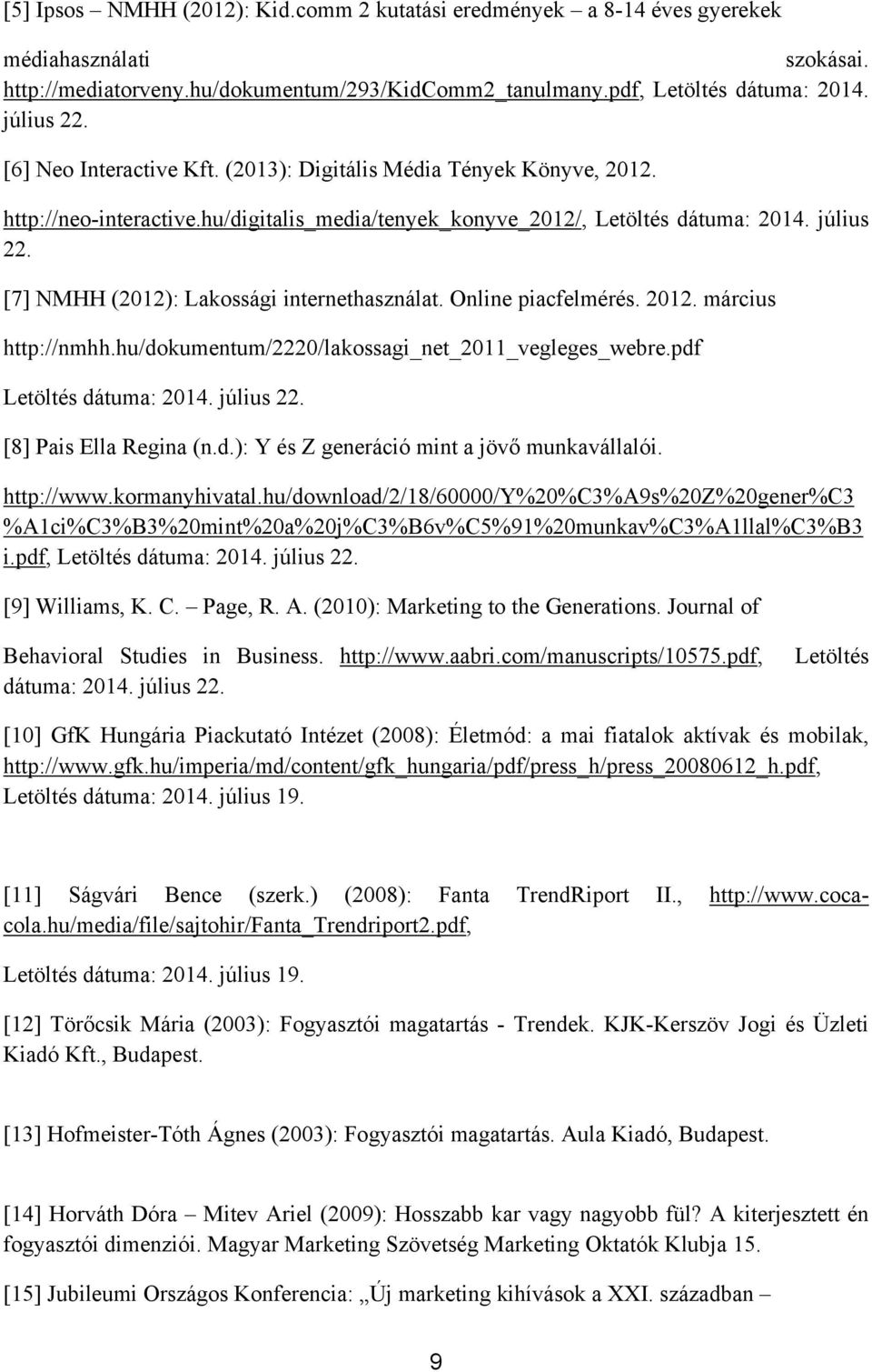 [7] NMHH (2012): Lakossági internethasználat. Online piacfelmérés. 2012. március http://nmhh.hu/dokumentum/2220/lakossagi_net_2011_vegleges_webre.pdf Letöltés dátuma: 2014. július 22.