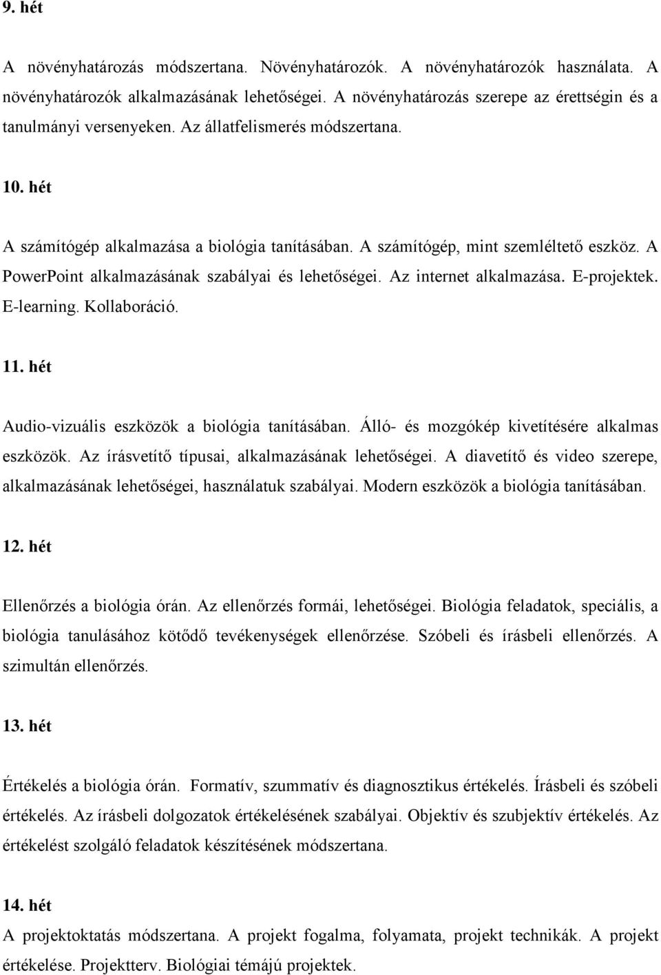 Az internet alkalmazása. E-projektek. E-learning. Kollaboráció. 11. hét Audio-vizuális eszközök a biológia tanításában. Álló- és mozgókép kivetítésére alkalmas eszközök.