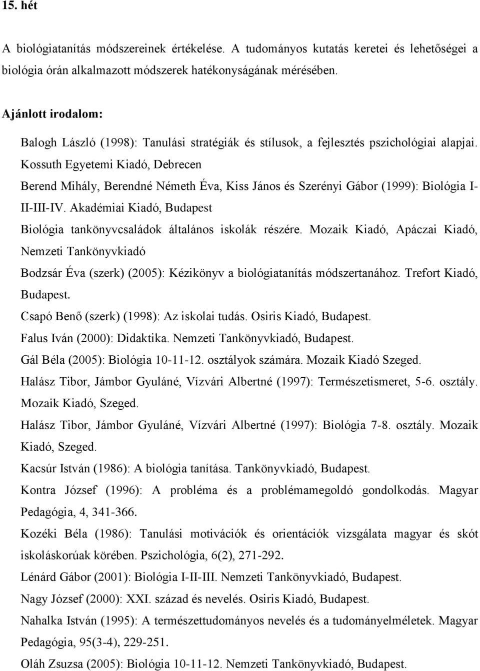 Kossuth Egyetemi Kiadó, Debrecen Berend Mihály, Berendné Németh Éva, Kiss János és Szerényi Gábor (1999): Biológia I- II-III-IV.