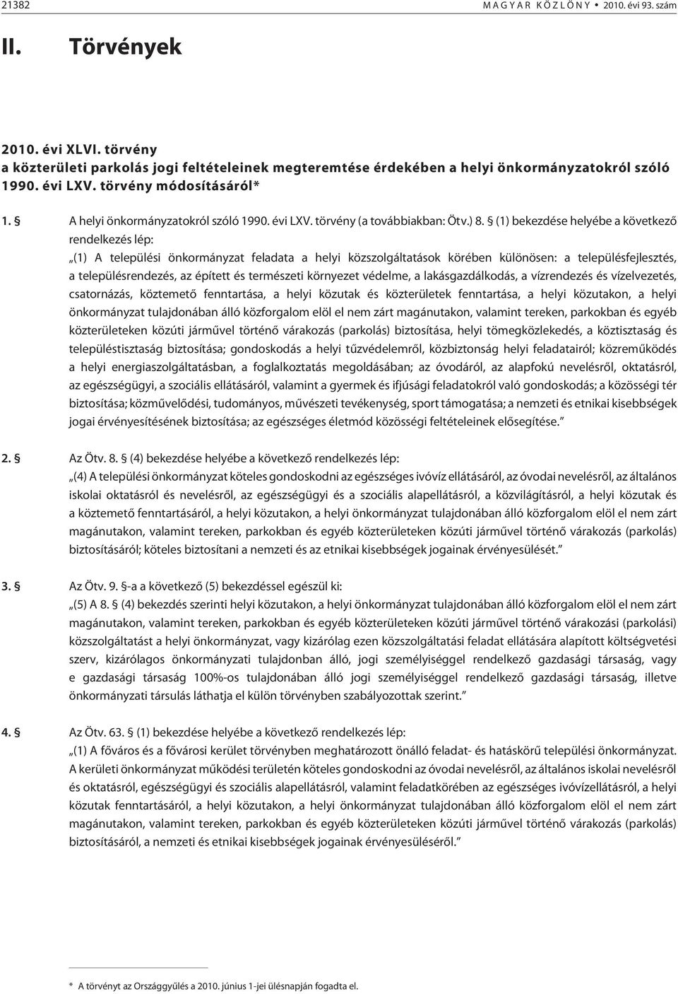 (1) bekezdése helyébe a következõ rendelkezés lép: (1) A települési önkormányzat feladata a helyi közszolgáltatások körében különösen: a településfejlesztés, a településrendezés, az épített és