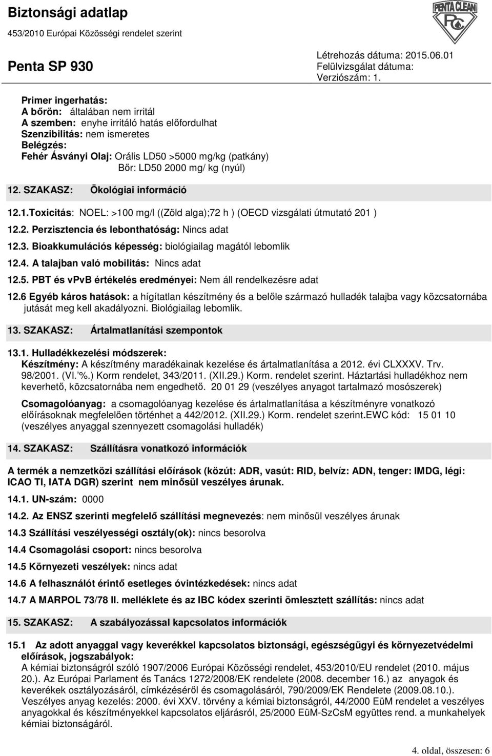 Bioakkumulációs képesség: biológiailag magától lebomlik 12.4. A talajban való mobilitás: Nincs adat 12.5. PBT és vpvb értékelés eredményei: Nem áll rendelkezésre adat 12.