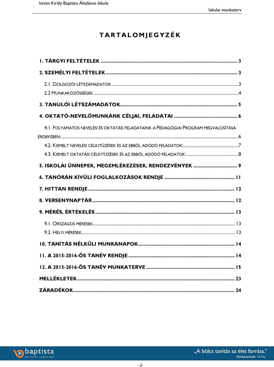 KIEMELT NEVELÉSI CÉLKITŰZÉSEK ÉS AZ EBBŐL ADÓDÓ FELADATOK:...7 4.3. KIEMELT OKTATÁSI CÉLKITŰZÉSEK ÉS AZ EBBŐL ADÓDÓ FELADATOK:...8 5. ISKOLAI ÜNNEPEK, MEGEMLÉKEZÉSEK, RENDEZVÉNYEK... 9 6.