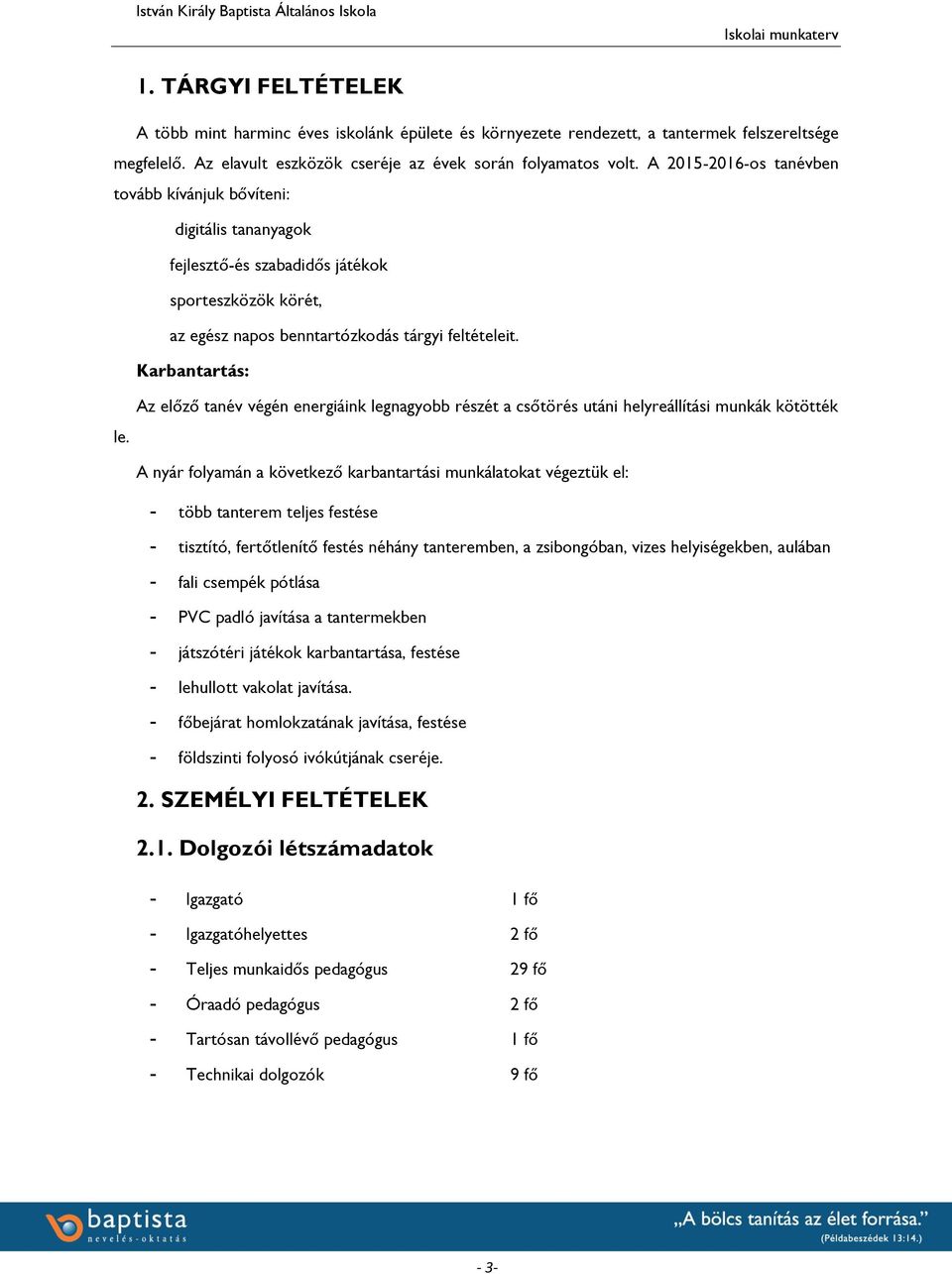 Az előző tanév végén energiáink legnagyobb részét a csőtörés utáni helyreállítási munkák kötötték A nyár folyamán a következő karbantartási munkálatokat végeztük el: - több tanterem teljes festése -