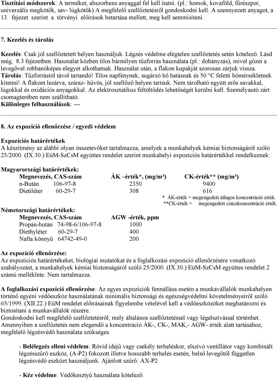 Légzés védelme elégtelen szellőztetés setén kötelező. Lásd még, 8.3 fejezetben. Használat közben tilos bármilyen tűzforrás használata (pl.