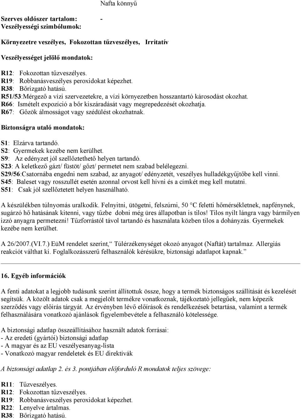 R66: Ismételt expozíció a bőr kiszáradását vagy megrepedezését okozhatja. R67: Gőzök álmosságot vagy szédülést okozhatnak. Biztonságra utaló mondatok: S1: Elzárva tartandó.