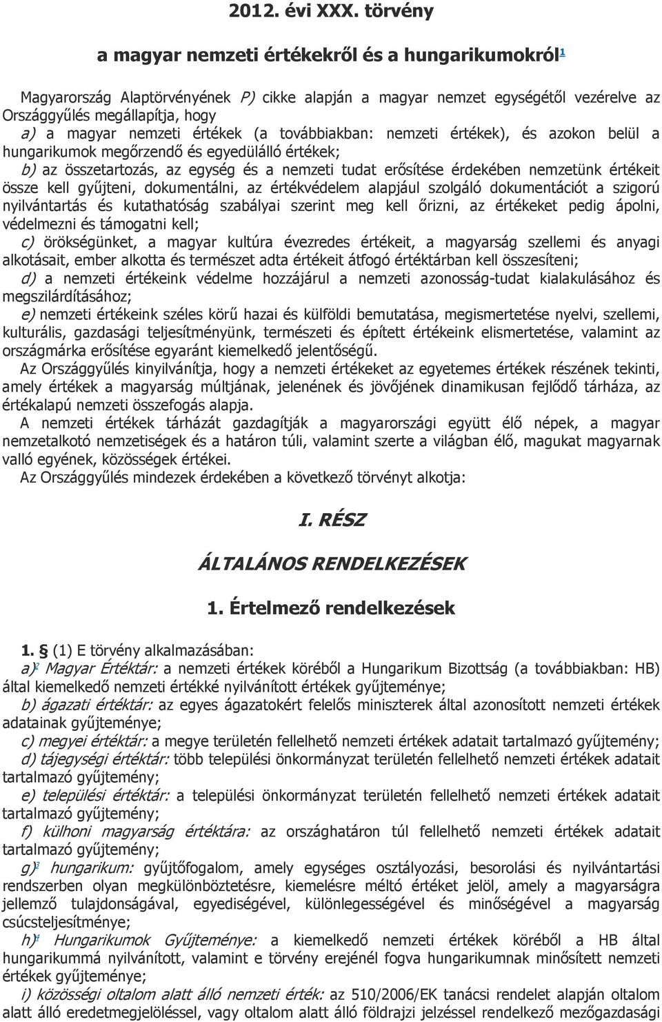 értékek (a továbbiakban: nemzeti értékek), és azokon belül a hungarikumok megőrzendő és egyedülálló értékek; b) az összetartozás, az egység és a nemzeti tudat erősítése érdekében nemzetünk értékeit