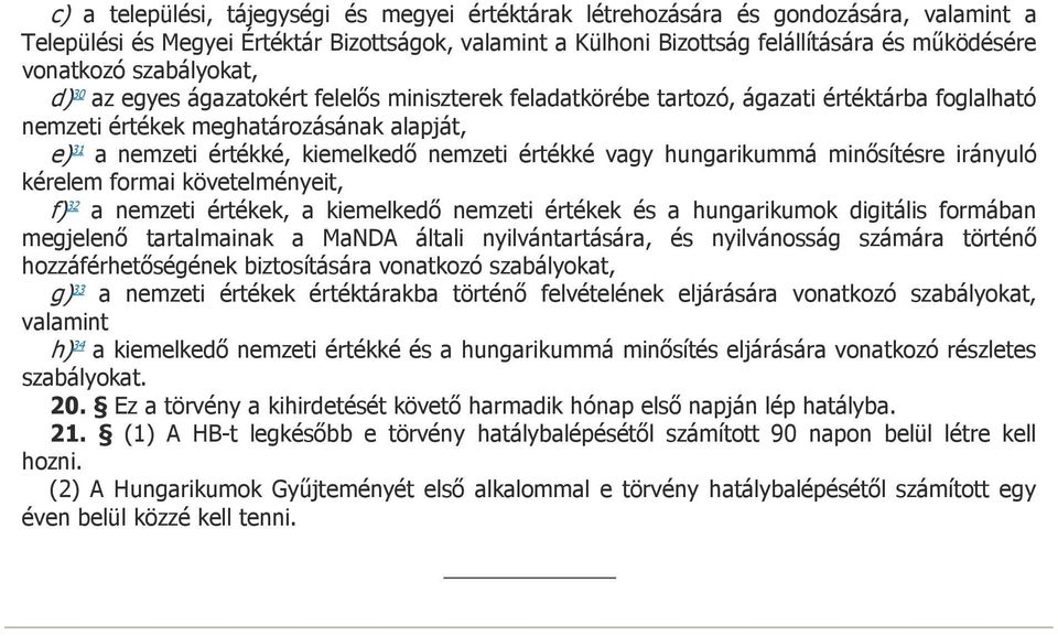 értékké vagy hungarikummá minősítésre irányuló kérelem formai követelményeit, f) 32 a nemzeti értékek, a kiemelkedő nemzeti értékek és a hungarikumok digitális formában megjelenő tartalmainak a MaNDA