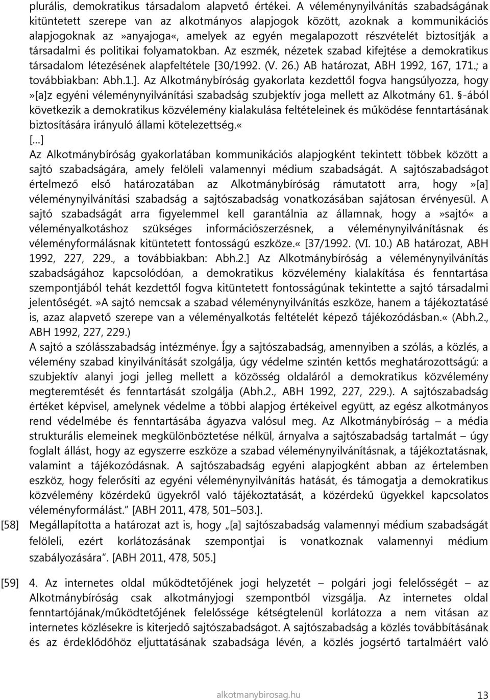 társadalmi és politikai folyamatokban. Az eszmék, nézetek szabad kifejtése a demokratikus társadalom létezésének alapfeltétele [30/1992. (V. 26.) AB határozat, ABH 1992, 167, 171.