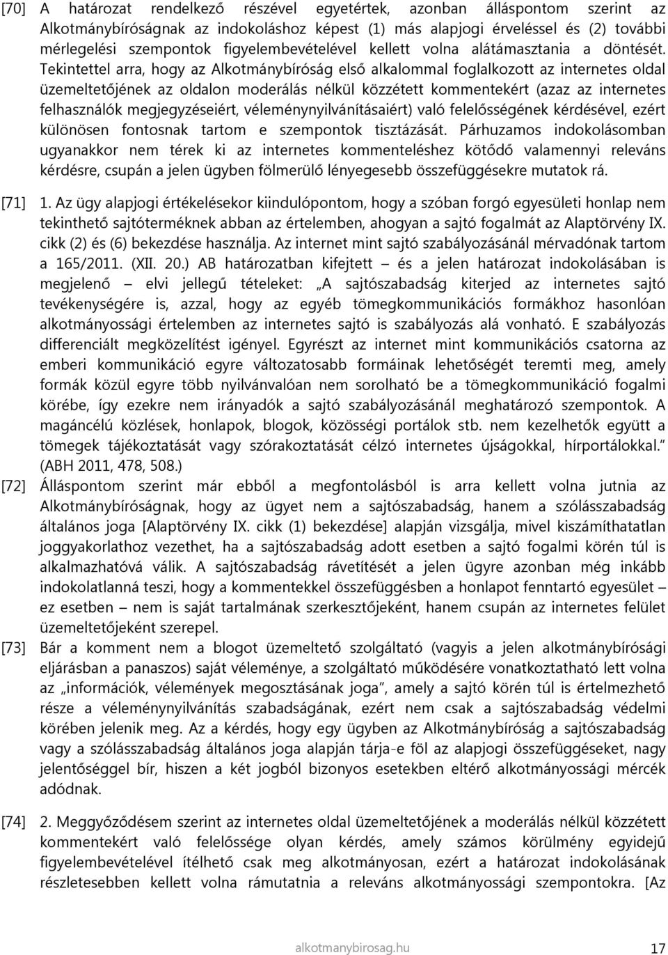 Tekintettel arra, hogy az Alkotmánybíróság első alkalommal foglalkozott az internetes oldal üzemeltetőjének az oldalon moderálás nélkül közzétett kommentekért (azaz az internetes felhasználók