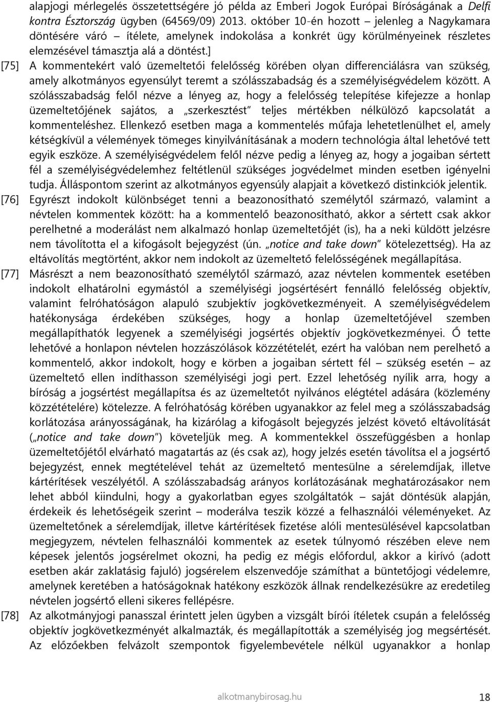 ] [75] A kommentekért való üzemeltetői felelősség körében olyan differenciálásra van szükség, amely alkotmányos egyensúlyt teremt a szólásszabadság és a személyiségvédelem között.