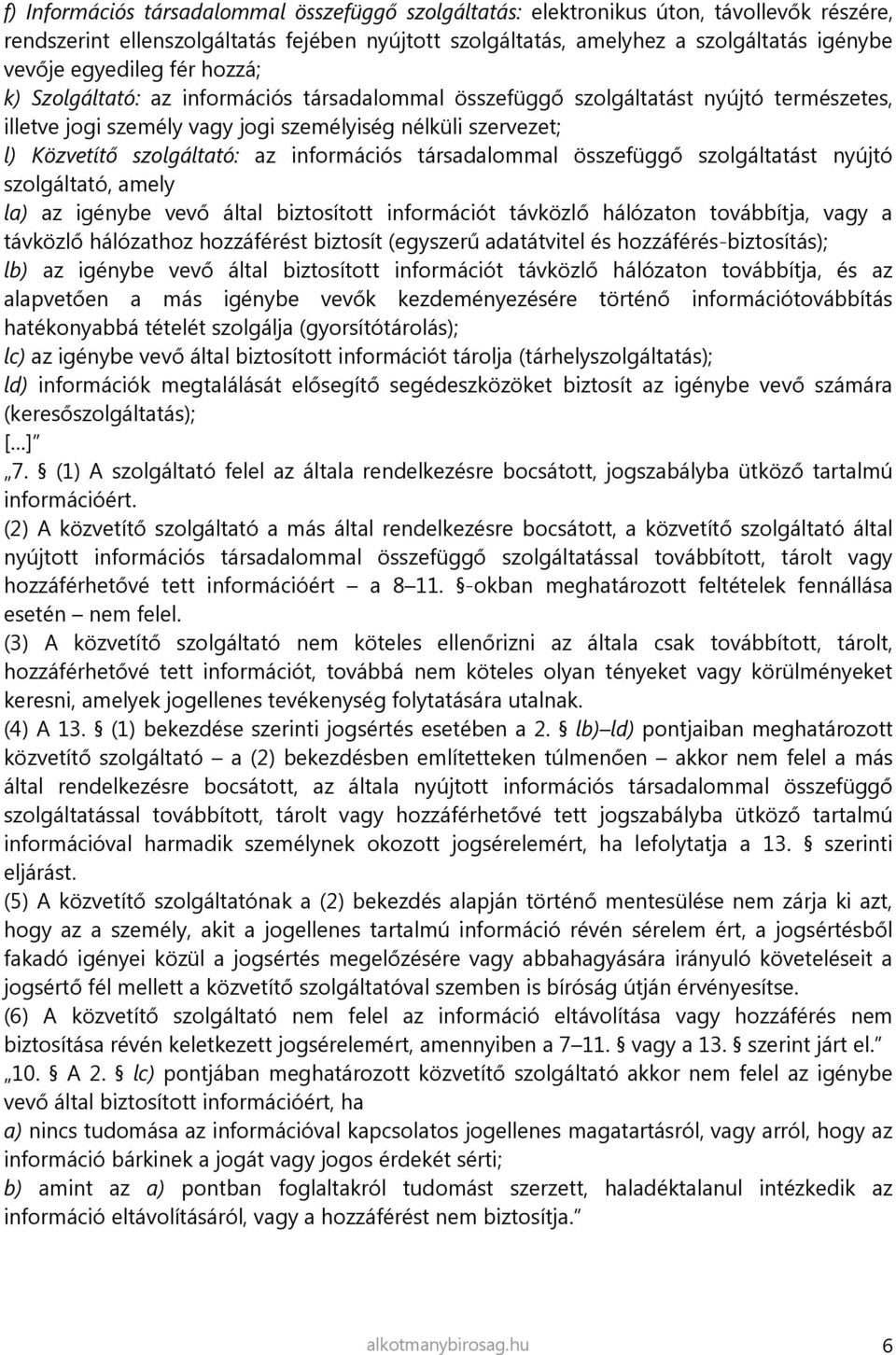 az információs társadalommal összefüggő szolgáltatást nyújtó szolgáltató, amely la) az igénybe vevő által biztosított információt távközlő hálózaton továbbítja, vagy a távközlő hálózathoz hozzáférést