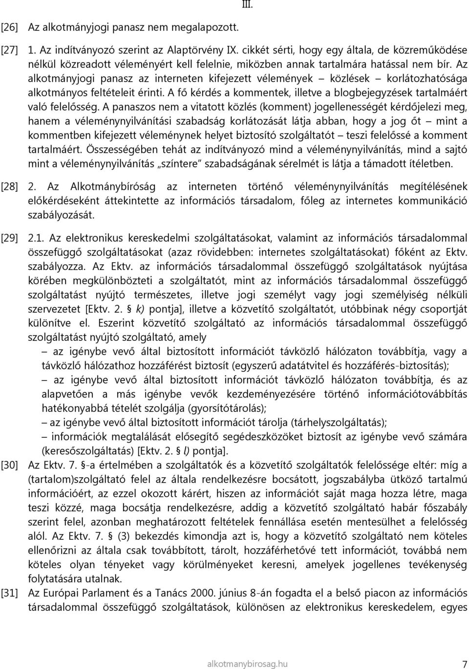 Az alkotmányjogi panasz az interneten kifejezett vélemények közlések korlátozhatósága alkotmányos feltételeit érinti. A fő kérdés a kommentek, illetve a blogbejegyzések tartalmáért való felelősség.