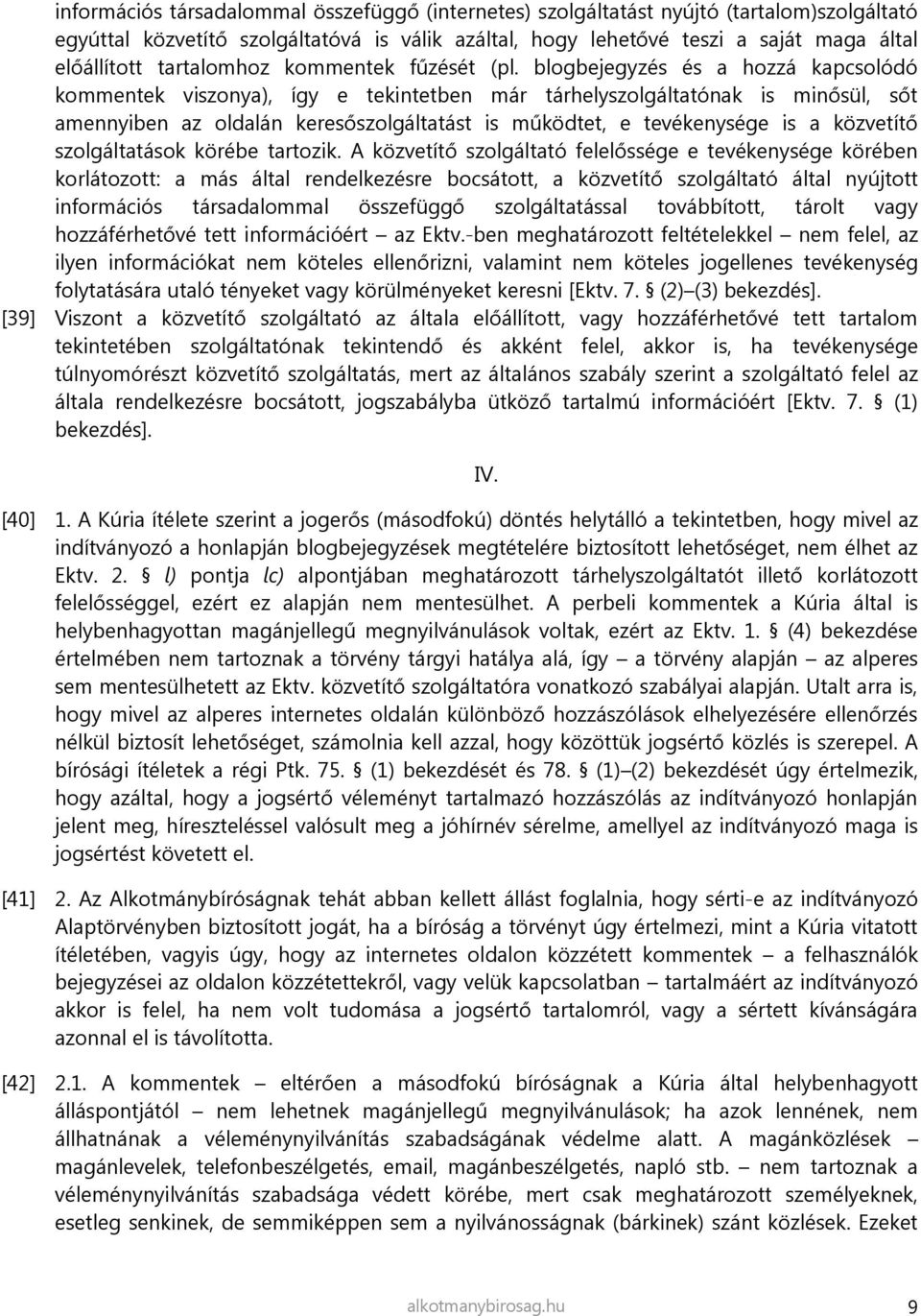 blogbejegyzés és a hozzá kapcsolódó kommentek viszonya), így e tekintetben már tárhelyszolgáltatónak is minősül, sőt amennyiben az oldalán keresőszolgáltatást is működtet, e tevékenysége is a