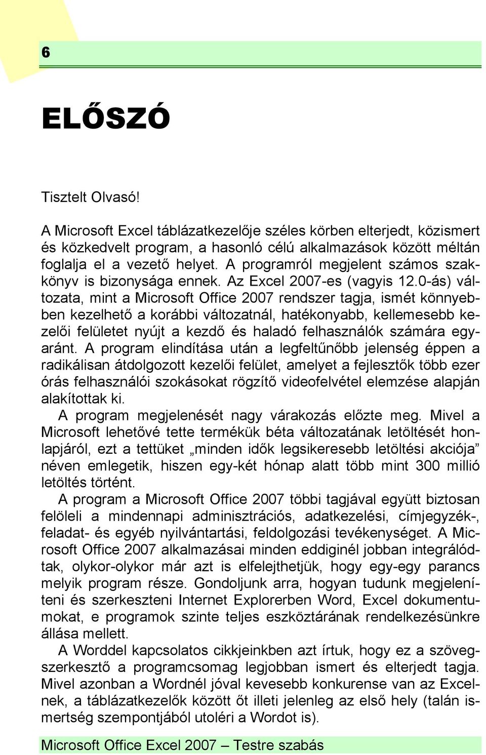 0-ás) változata, mint a Microsoft Office 2007 rendszer tagja, ismét könnyebben kezelhető a korábbi változatnál, hatékonyabb, kellemesebb kezelői felületet nyújt a kezdő és haladó felhasználók számára