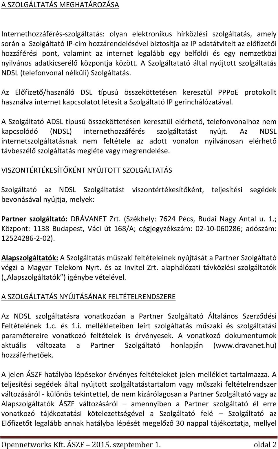 A Szolgáltatató által nyújtott szolgáltatás NDSL (telefonvonal nélküli) Szolgáltatás.