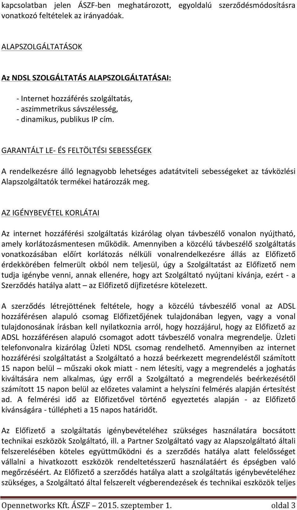 GARANTÁLT LE- ÉS FELTÖLTÉSI SEBESSÉGEK A rendelkezésre álló legnagyobb lehetséges adatátviteli sebességeket az távközlési Alapszolgáltatók termékei határozzák meg.