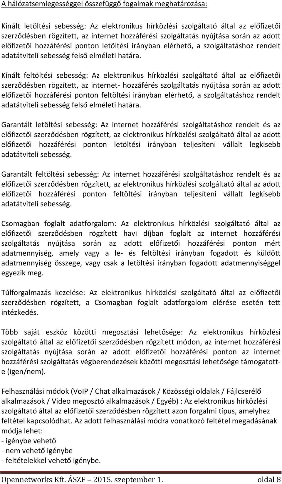 Kínált feltöltési sebesség: Az elektronikus hírközlési szolgáltató által az előfizetői szerződésben rögzített, az internet- hozzáférés szolgáltatás nyújtása során az adott előfizetői hozzáférési