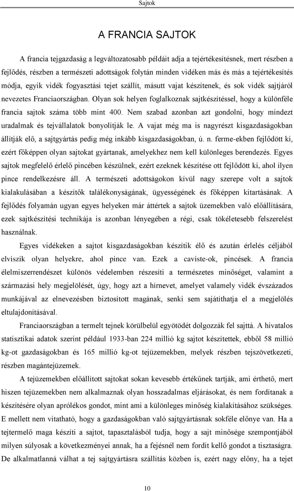 Olyan sok helyen foglalkoznak sajtkészítéssel, hogy a különféle francia sajtok száma több mint 400. Nem szabad azonban azt gondolni, hogy mindezt uradalmak és tejvállalatok bonyolítják le.