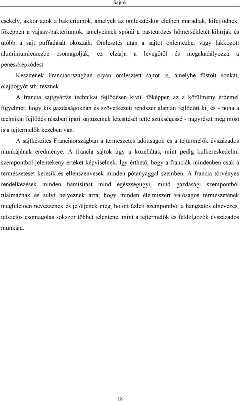 Készítenek Franciaországban olyan ömlesztett sajtot is, amelybe füstölt sonkát, olajbogyót stb.