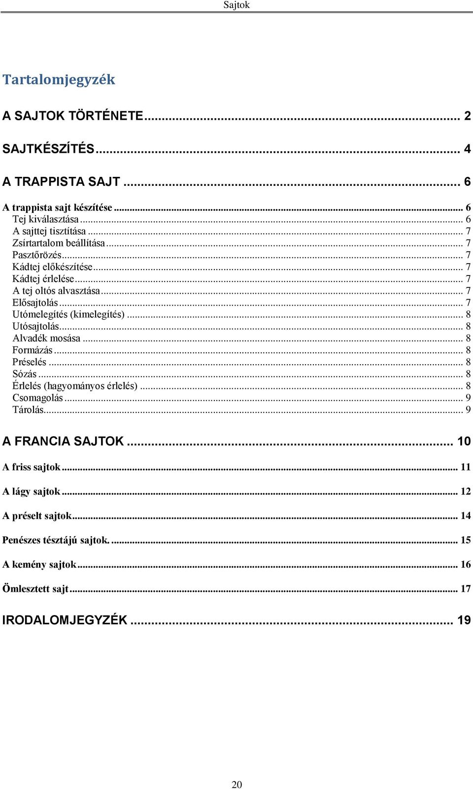 .. 7 Utómelegítés (kimelegítés)... 8 Utósajtolás... 8 Alvadék mosása... 8 Formázás... 8 Préselés... 8 Sózás... 8 Érlelés (hagyományos érlelés)... 8 Csomagolás.