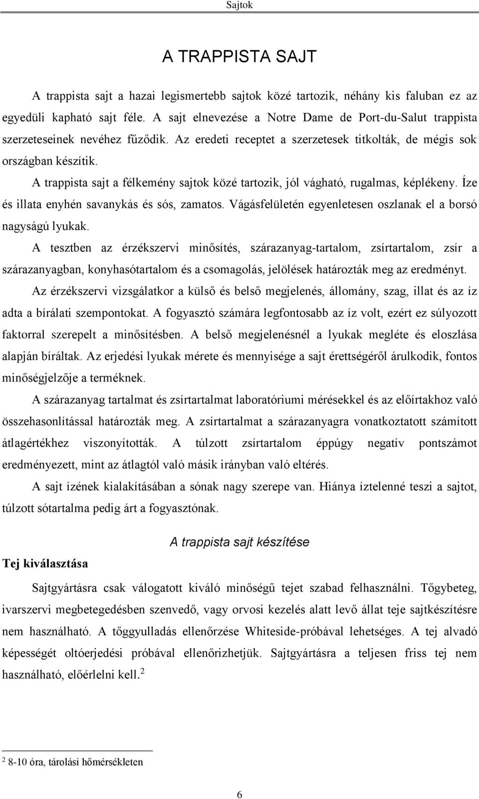 A trappista sajt a félkemény sajtok közé tartozik, jól vágható, rugalmas, képlékeny. Íze és illata enyhén savanykás és sós, zamatos. Vágásfelületén egyenletesen oszlanak el a borsó nagyságú lyukak.