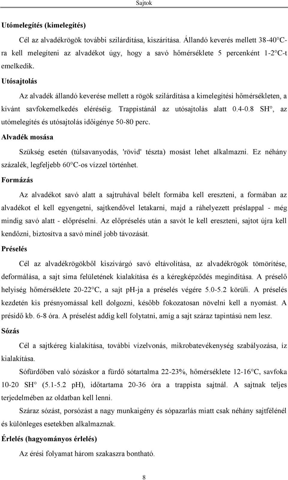 Utósajtolás Az alvadék állandó keverése mellett a rögök szilárdítása a kimelegítési hőmérsékleten, a kívánt savfokemelkedés eléréséig. Trappistánál az utósajtolás alatt 0.4-0.