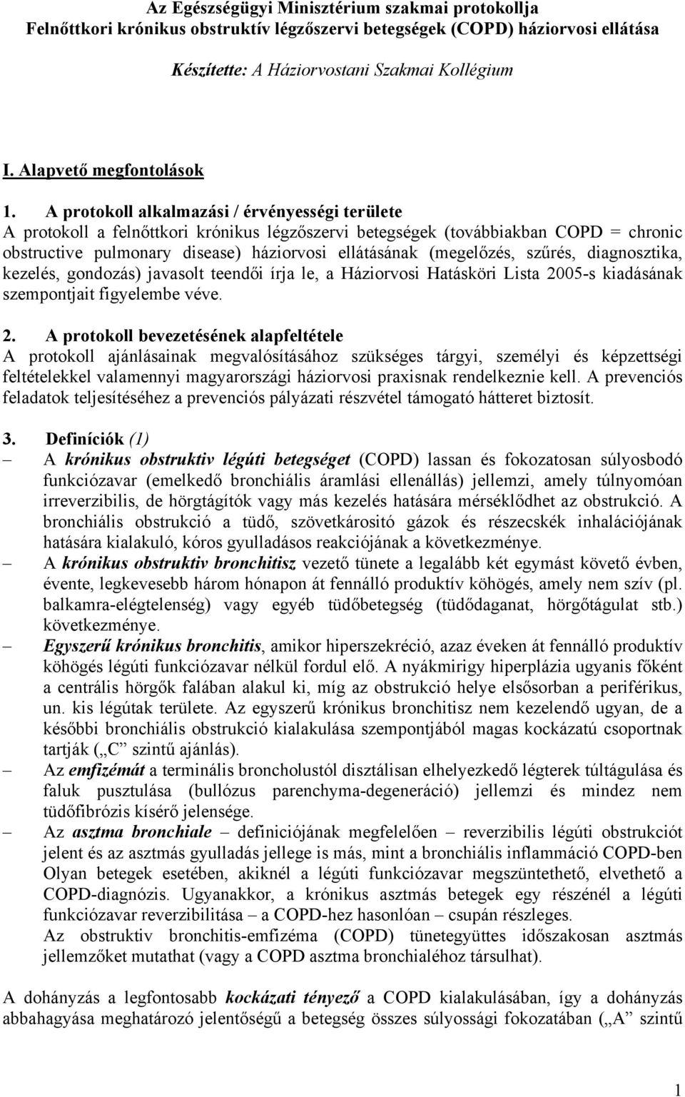 A protokoll alkalmazási / érvényességi területe A protokoll a felnőttkori krónikus légzőszervi betegségek (továbbiakban COPD = chronic obstructive pulmonary disease) háziorvosi ellátásának