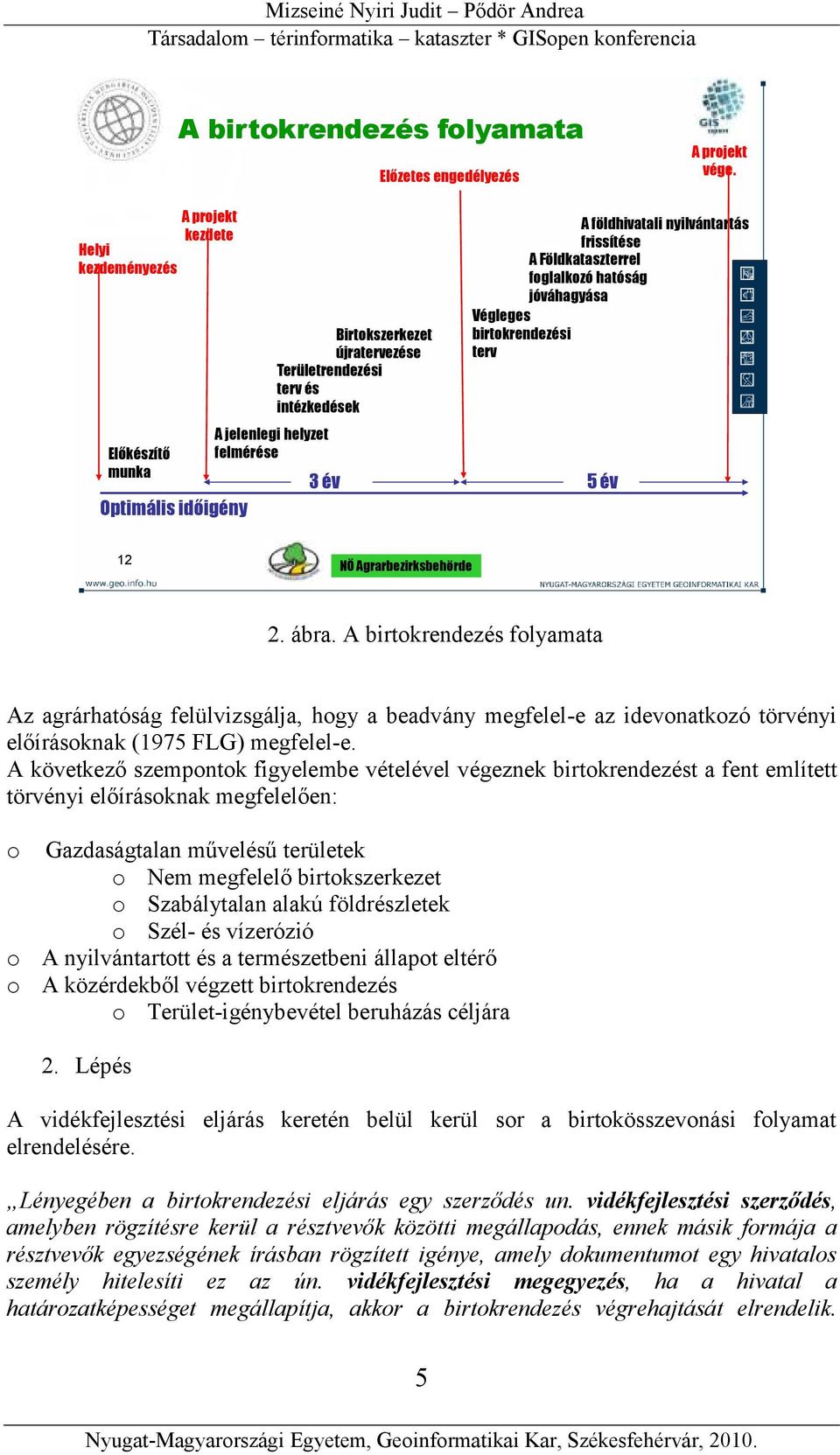 nyilvántartás frissítése A Földkataszterrel foglalkozó hatóság jóváhagyása Végleges birtokrendezési terv 3 év 5 év 12 NÖ Agrarbezirksbehörde 2. ábra.