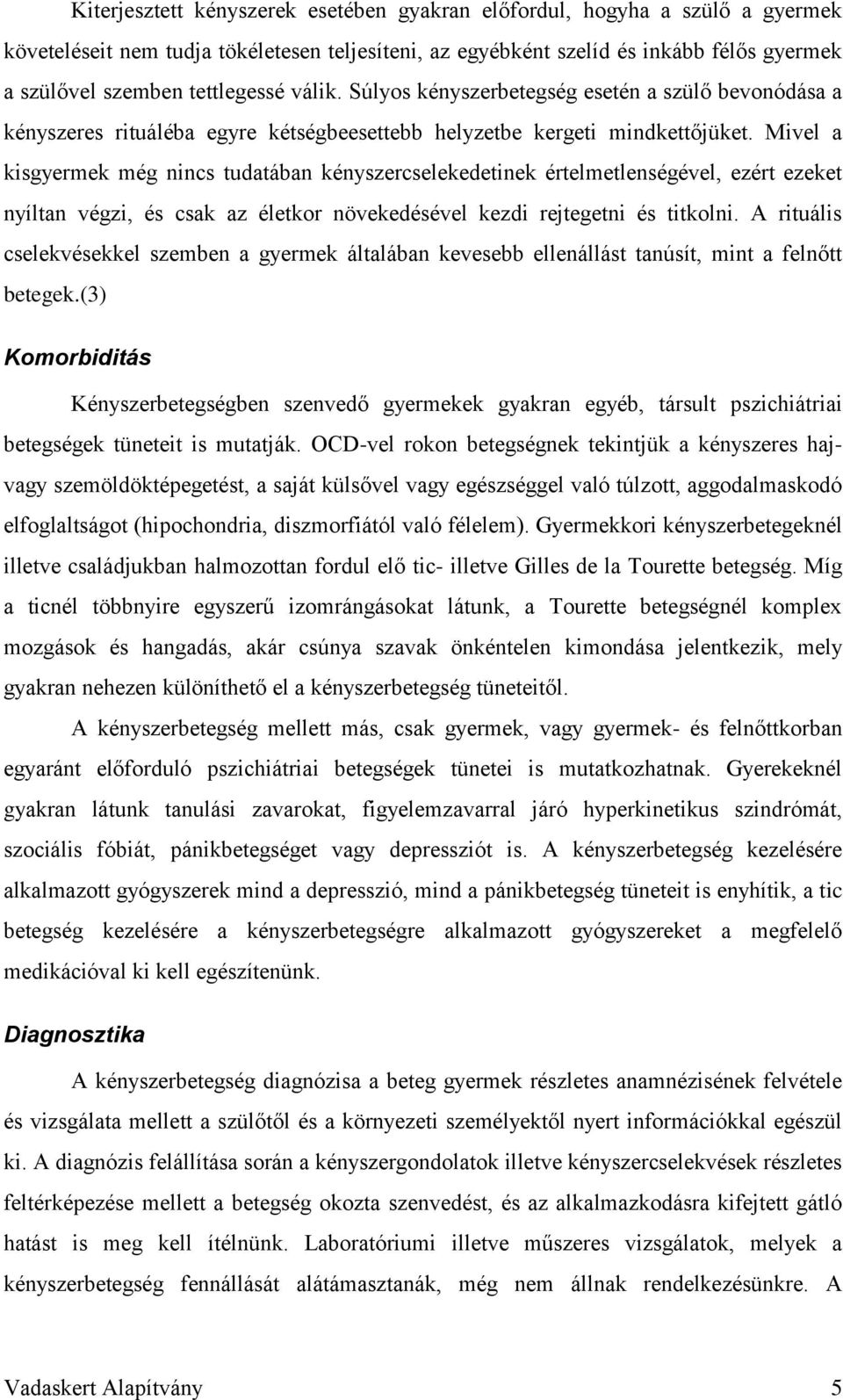 Mivel a kisgyermek még nincs tudatában kényszercselekedetinek értelmetlenségével, ezért ezeket nyíltan végzi, és csak az életkor növekedésével kezdi rejtegetni és titkolni.