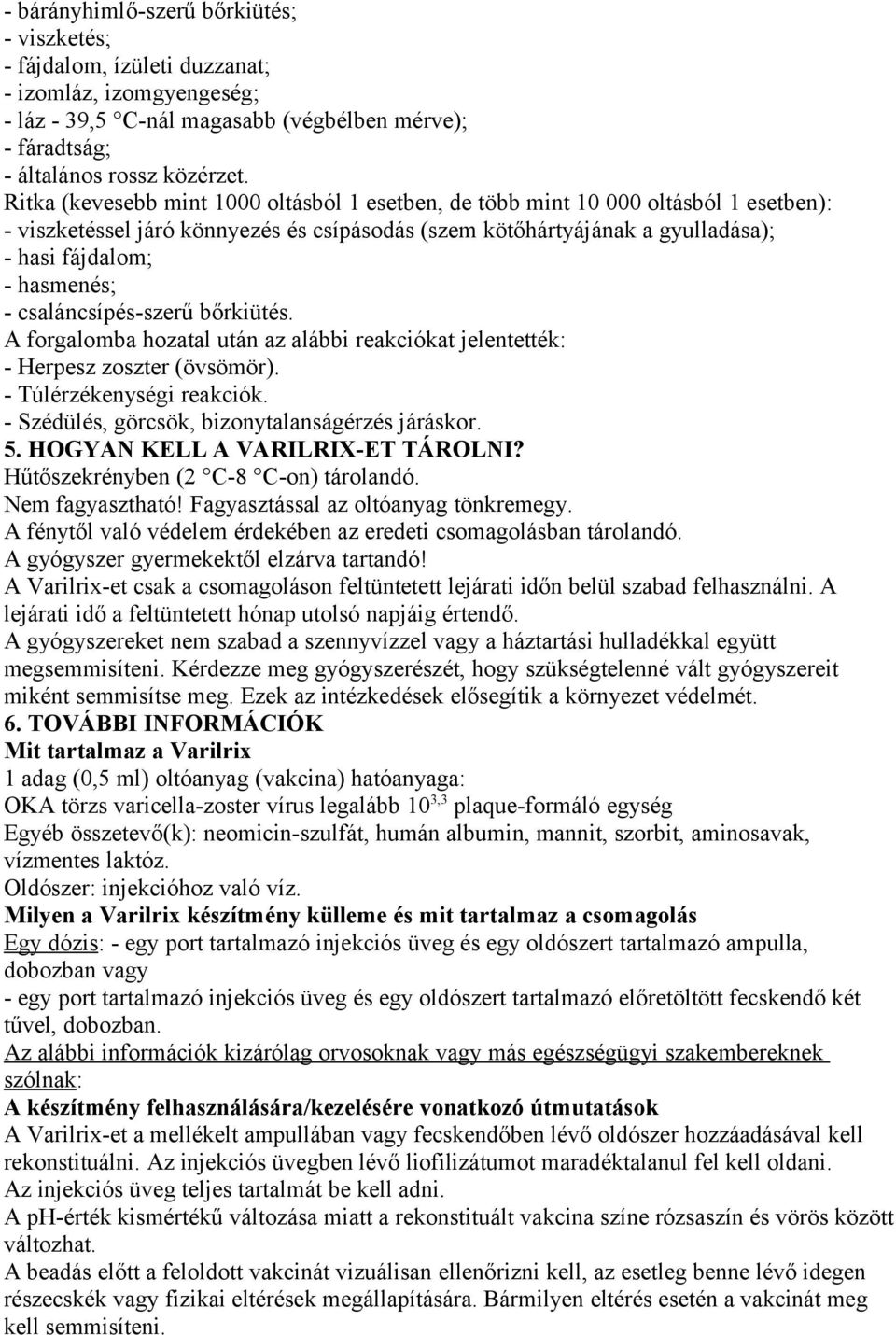 csaláncsípés-szerű bőrkiütés. A forgalomba hozatal után az alábbi reakciókat jelentették: - Herpesz zoszter (övsömör). - Túlérzékenységi reakciók. - Szédülés, görcsök, bizonytalanságérzés járáskor. 5.