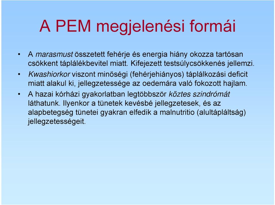 Kwashiorkor viszont minőségi (fehérjehiányos) táplálkozási deficit miatt alakul ki, jellegzetessége az oedemára való