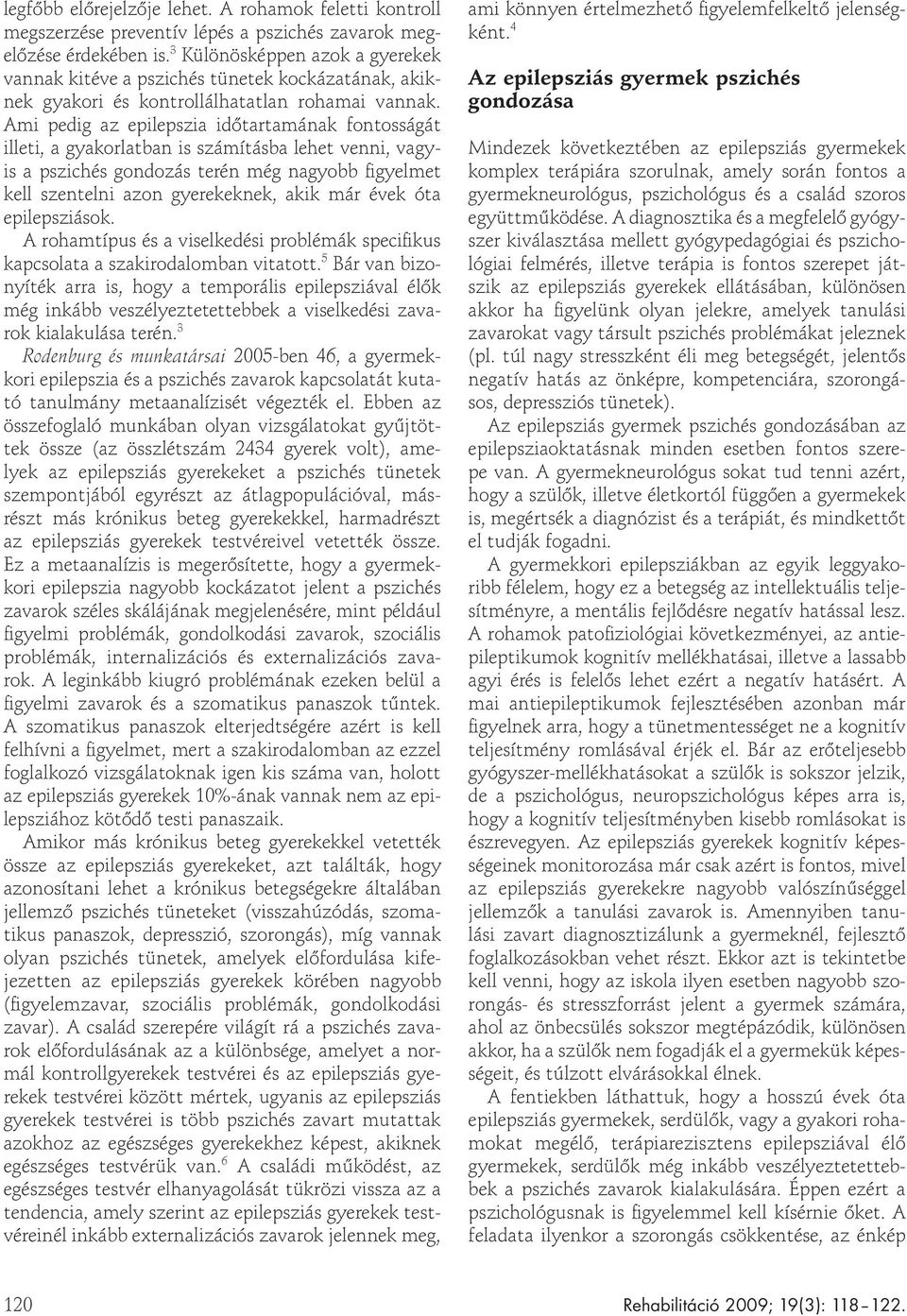 Ami pedig az epilepszia id tartamának fontosságát illeti, a gyakorlatban is számításba lehet venni, vagyis a pszichés gondozás terén még nagyobb figyelmet kell szentelni azon gyerekeknek, akik már