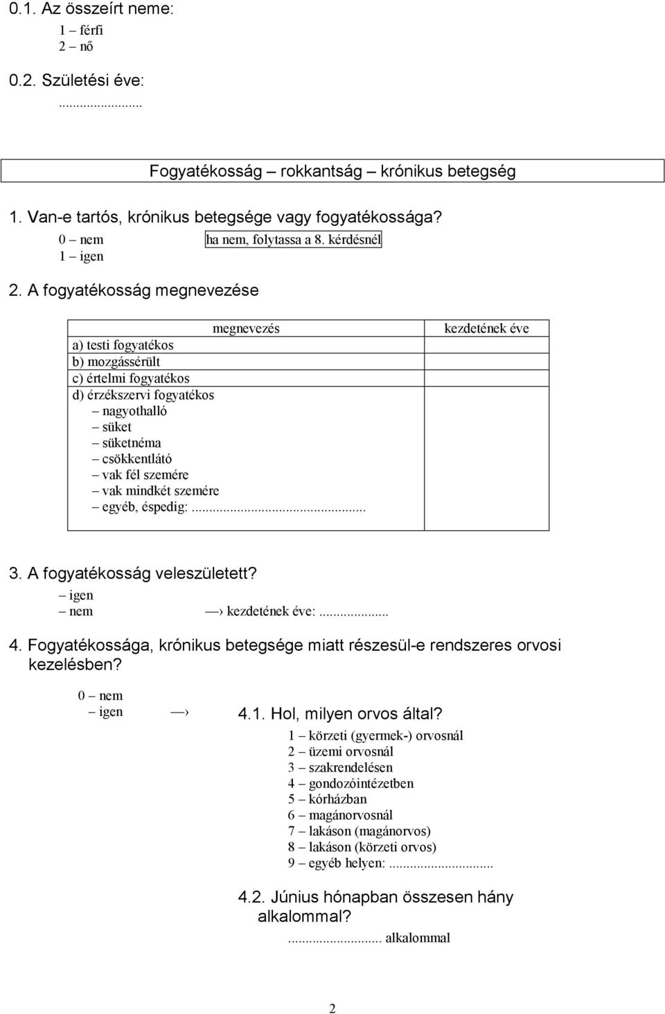 egyéb, éspedig:... kezdetének éve 3. A fogyatékosság veleszületett? igen nem kezdetének éve:... 4. Fogyatékossága, krónikus betegsége miatt részesül-e rendszeres orvosi kezelésben? igen 4.1.