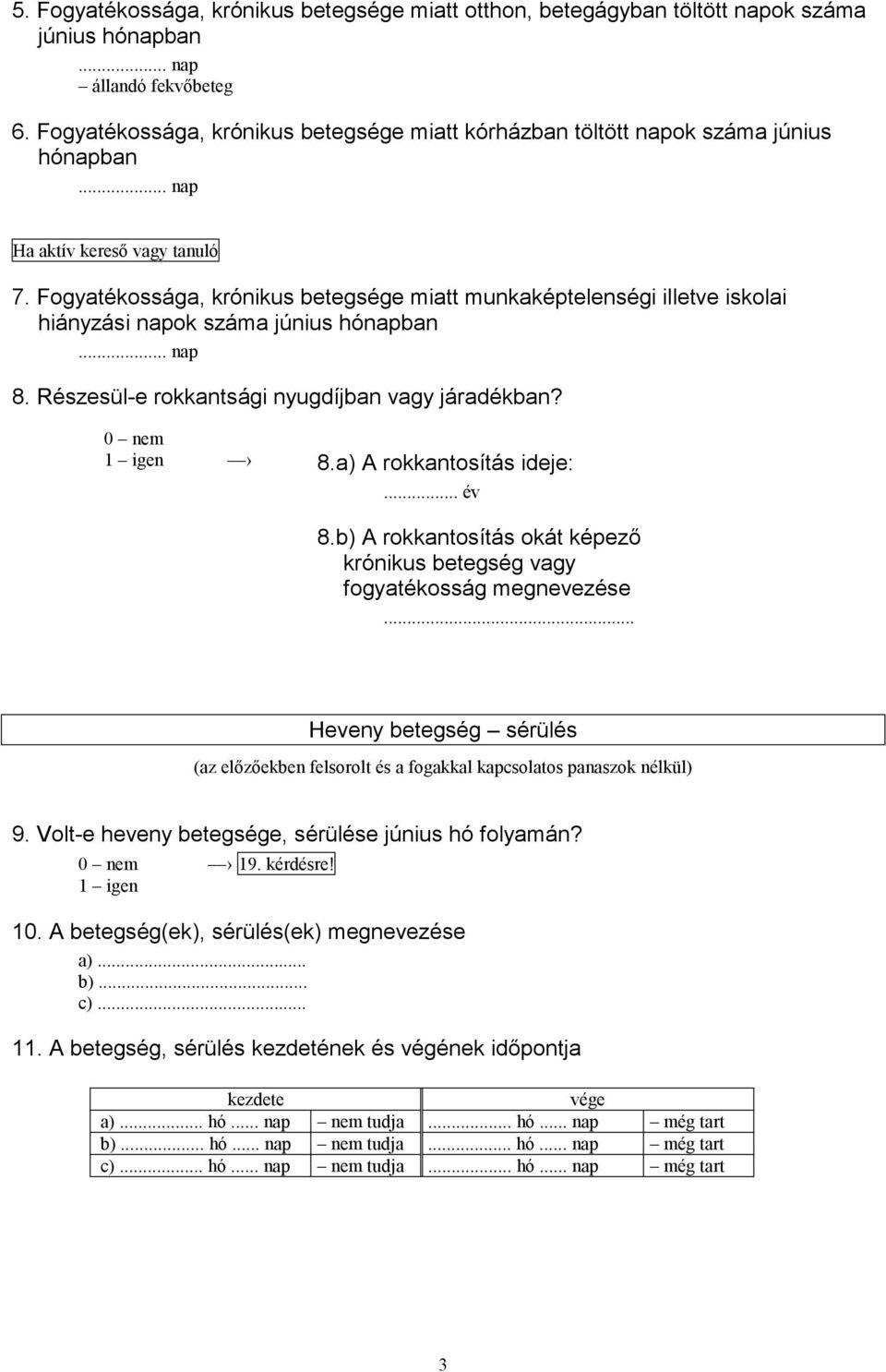 Fogyatékossága, krónikus betegsége miatt munkaképtelenségi illetve iskolai hiányzási napok száma június hónapban 8. Részesül-e rokkantsági nyugdíjban vagy járadékban? 8.a) A rokkantosítás ideje:.