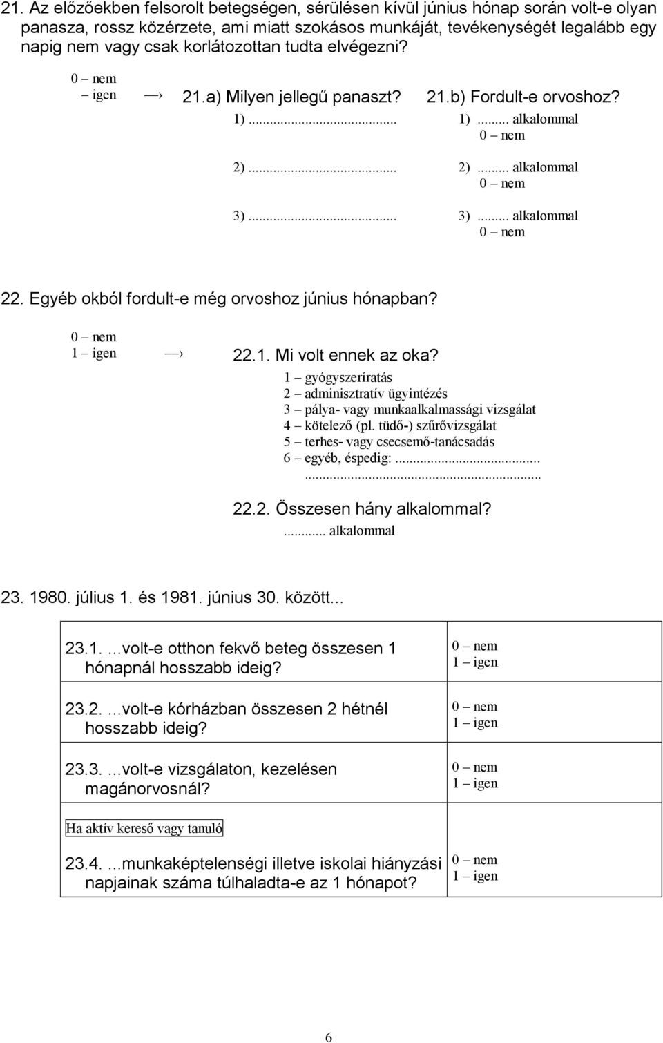 Egyéb okból fordult-e még orvoshoz június hónapban? 22.1. Mi volt ennek az oka? 1 gyógyszeríratás 2 adminisztratív ügyintézés 3 pálya- vagy munkaalkalmassági vizsgálat 4 kötelező (pl.