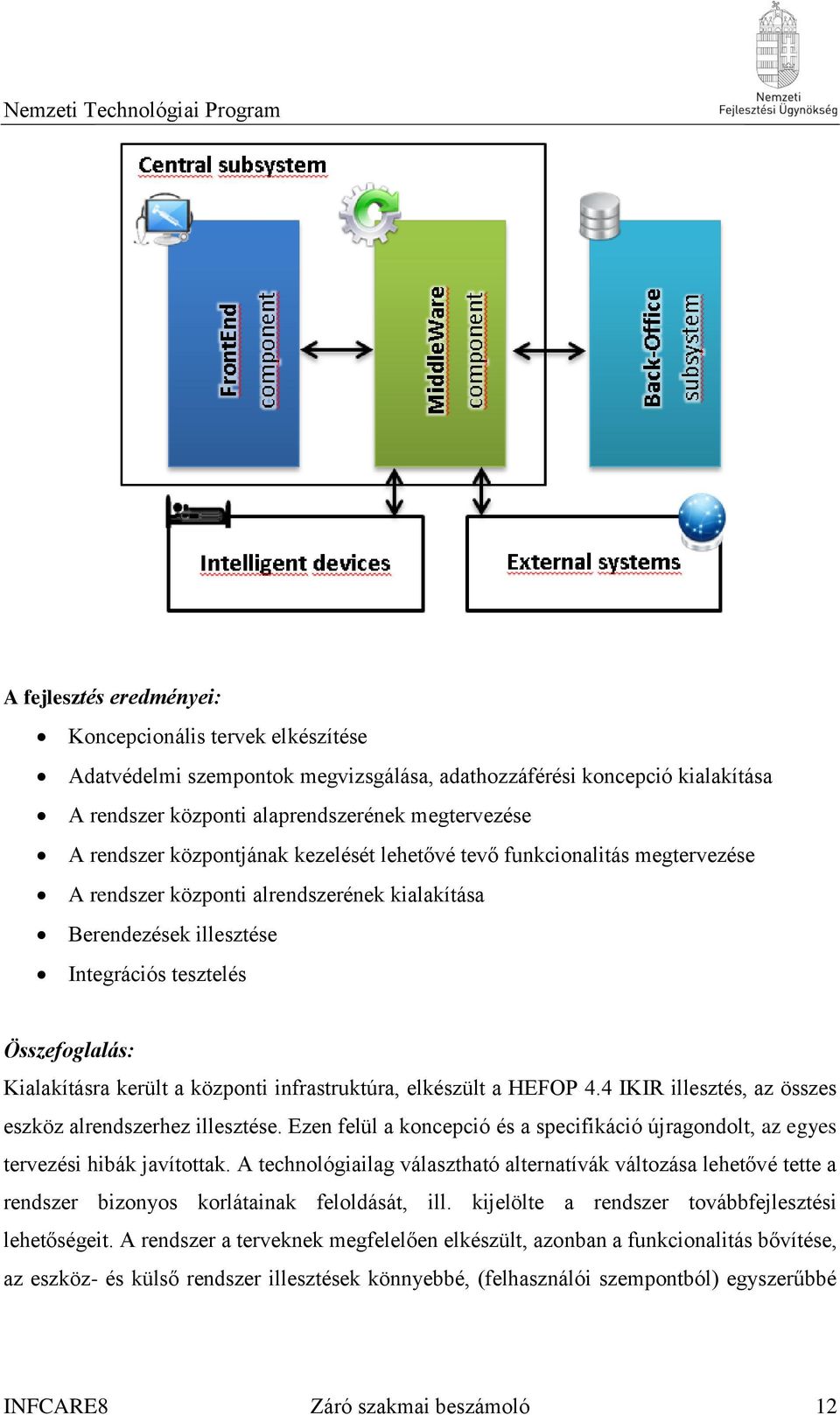 központi infrastruktúra, elkészült a HEFOP 4.4 IKIR illesztés, az összes eszköz alrendszerhez illesztése. Ezen felül a koncepció és a specifikáció újragondolt, az egyes tervezési hibák javítottak.