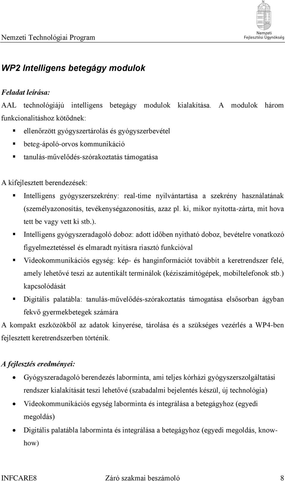 Intelligens gyógyszerszekrény: real-time nyilvántartása a szekrény használatának (személyazonosítás, tevékenységazonosítás, azaz pl. ki, mikor nyitotta-zárta, mit hova tett be vagy vett ki stb.).