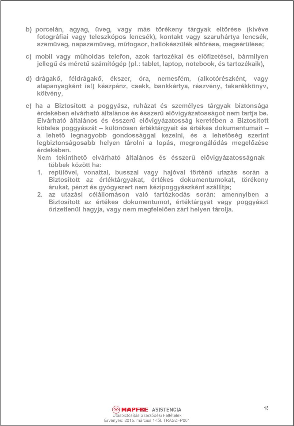 : tablet, laptop, notebook, és tartozékaik), d) drágakő, féldrágakő, ékszer, óra, nemesfém, (alkotórészként, vagy alapanyagként is!