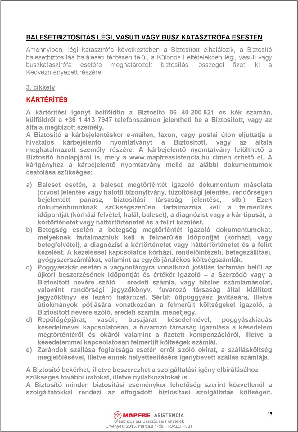 cikkely KÁRTÉRÍTÉS A kártérítési igényt belföldön a Biztosító 06 40 200 521 es kék számán, külföldről a +36 1 413 7947 telefonszámon jelentheti be a Biztosított, vagy az általa megbízott személy.